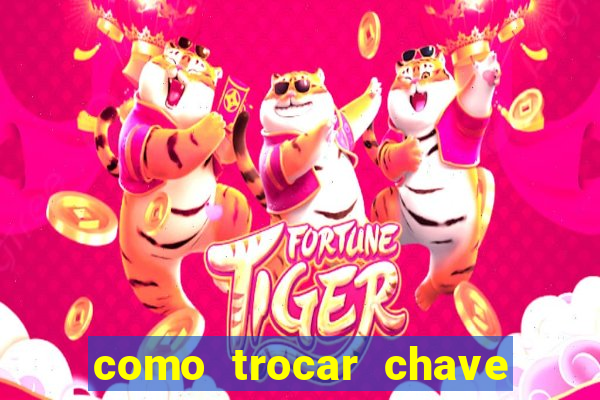 como trocar chave pix do jogo do tigre